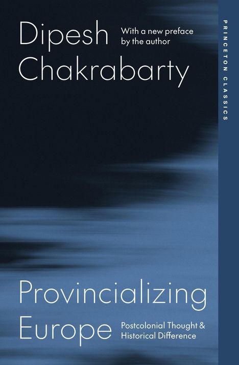 "Dipesh Chakrabarty. Provincializing Europe: Postcolonial Thought & Historical Difference. Dunkelblaues Hintergrunddesign."