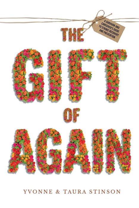 Text: "THE GIFT OF AGAIN" und "YVONNE & TAURA STINSON". Buchstaben sind aus bunten Blumen geformt. Ein Etikett erwähnt Schlaganfallhilfe.