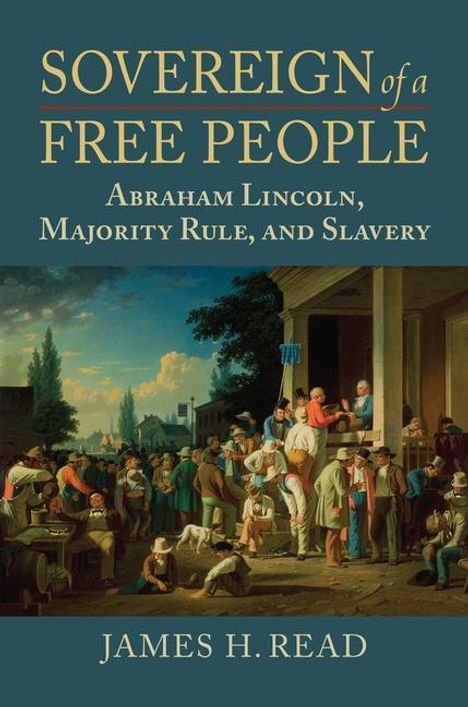 James H. Read: Sovereign of a Free People: Lincoln, Slavery, and Majority Rule, Buch