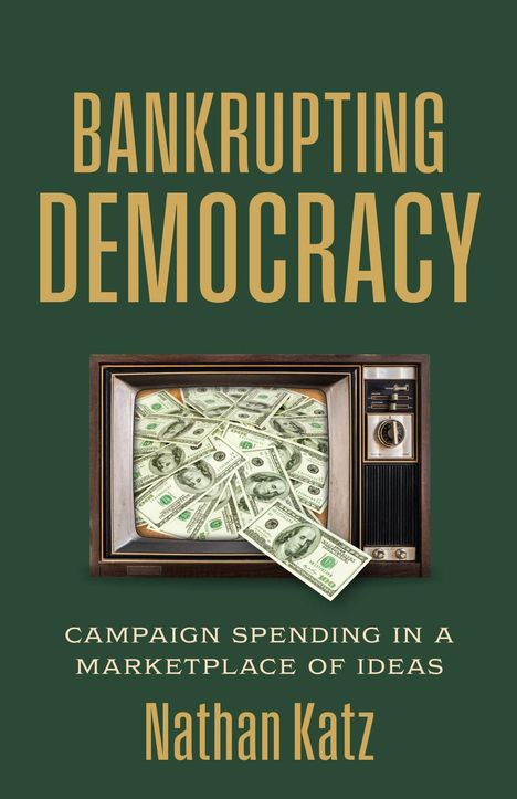 "Bankrupting Democracy" steht oben. Altes TV-Gerät zeigt Geldscheine. "Campaign Spending in a Marketplace of Ideas", "Nathan Katz".