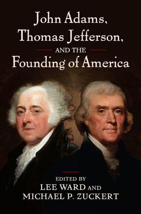 "John Adams, Thomas Jefferson, and the Founding of America. Edited by Lee Ward and Michael P. Zuckert." Zwei Porträts.