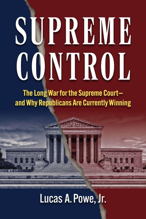 "SUPREME CONTROL", Untertitel: "The Long War for the Supreme Court—and Why Republicans Are Currently Winning", Lucas A. Powe, Jr. Ein Foto des Obersten Gerichtshofs, blau-rot geteilt.