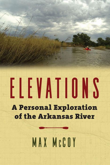 Texte: "ELEVATIONS: A Personal Exploration of the Arkansas River" von Max McCoy. Oben Fluss mit Kajakfahrer.