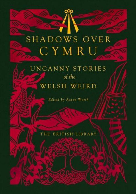 "Shadows Over Cymru", "Uncanny Stories of the Welsh Weird", "Edited by Aaron Worth", "The British Library". Rote Illustrationen: Drachen, Helm, Bäume.
