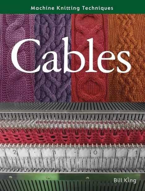 Bill King: Machine Knitting Techniques: Cables, Buch