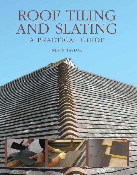 "ROOF TILING AND SLATING A PRACTICAL GUIDE KEVIN TAYLOR." Ein Dach in Detail, inklusive drei Arbeitsschritte in kleinen Bildern.