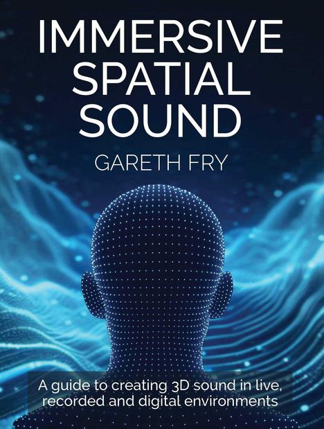 "IMMERSIVE SPATIAL SOUND" von Gareth Fry. Eine 3D-Sound-Anleitung. Ein Punktmusterkopf vor blauen Wellenlinien.