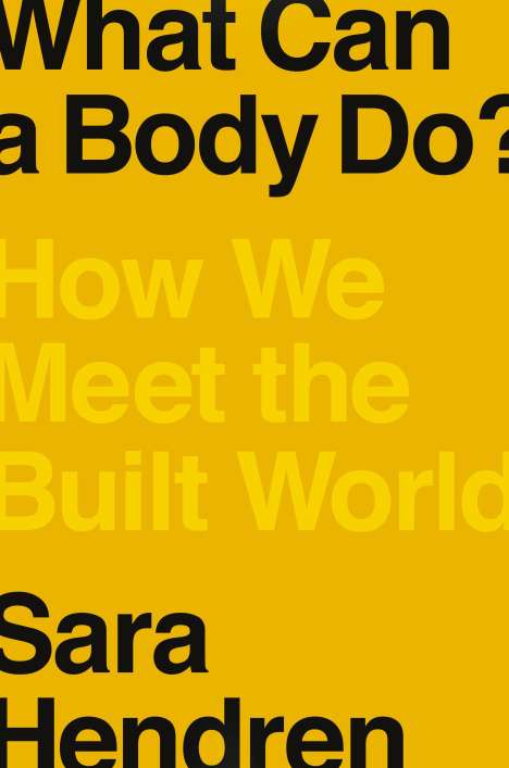 Sara Hendren: What Can a Body Do?: How We Meet the Built World, Buch