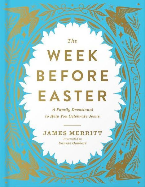 The Week Before Easter: A Family Devotional to Help You Celebrate Jesus. Dekoratives Design mit goldenen Vögeln und Blättern.