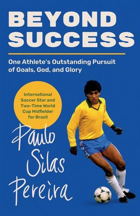 Text: "BEYOND SUCCESS. One Athlete’s Outstanding Pursuit of Goals, God, and Glory. Paulo Silas Pereira."

Ein Fußballspieler in gelbem Trikot.