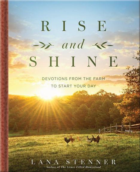 Text: "RISE and SHINE. DEVOTIONS FROM THE FARM TO START YOUR DAY. LANA STENNER." Sonnenaufgang über einer Wiese mit Hühnern.