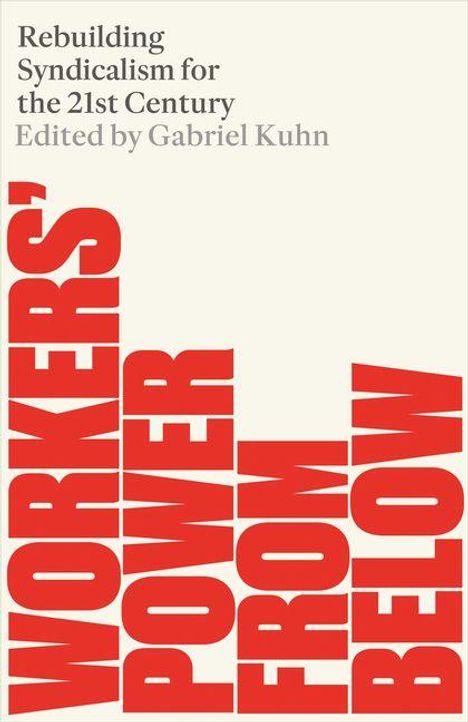 Text: Rebuilding Syndicalism for the 21st Century. Edited by Gabriel Kuhn. WORKERS' POWER FROM BELOW, vertikal in Rot.