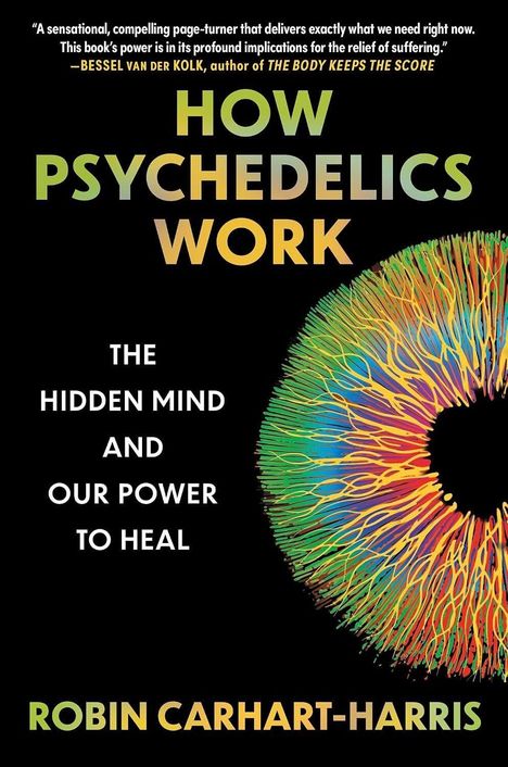 „HOW PSYCHEDELICS WORK“, „THE HIDDEN MIND AND OUR POWER TO HEAL“, „Robin Carhart-Harris“. Bunte, organische Illustration.