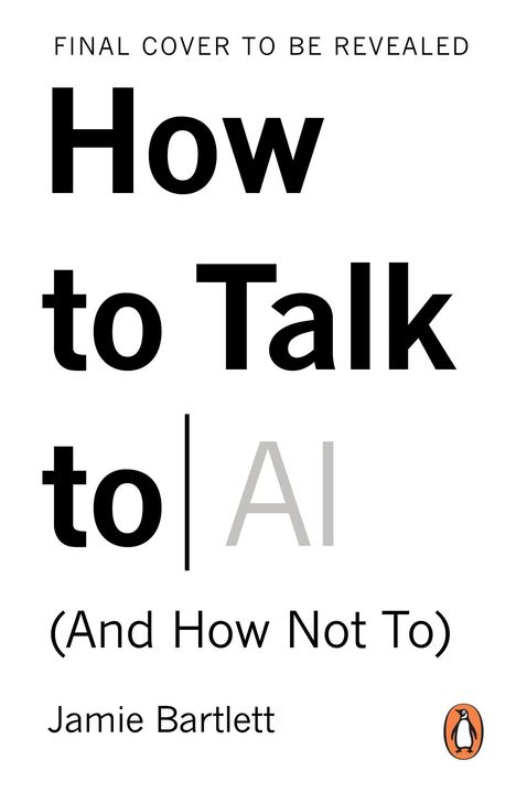FINAL COVER TO BE REVEALED. How to Talk to AI (And How Not To) Jamie Bartlett. Penguin-Logo unten rechts.