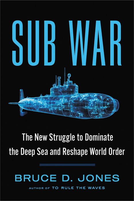 Text: "SUB WAR: The New Struggle to Dominate the Deep Sea and Reshape World Order" von Bruce D. Jones. Illustration eines U-Boots.