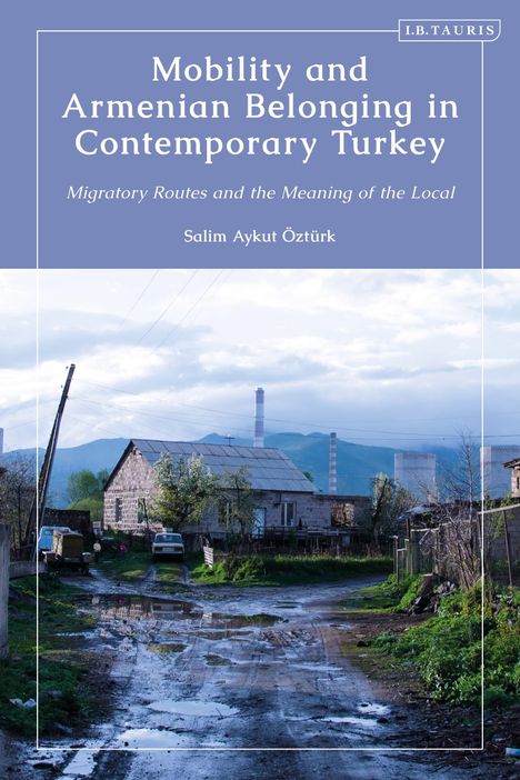 Salim Aykut Öztürk: Mobility and Armenian Belonging in Contemporary Turkey: Migratory Routes and the Meaning of the Local, Buch