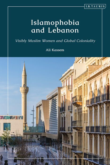 Ali Kassem: Islamophobia and Lebanon: Visibly Muslim Women and Global Coloniality, Buch