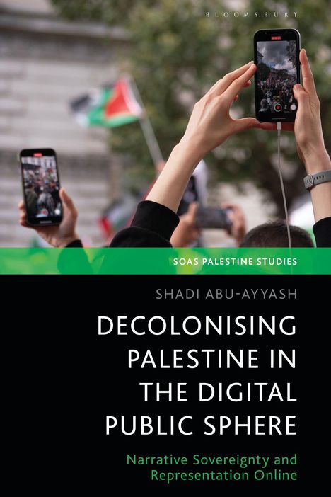 "Decolonising Palestine in the Digital Public Sphere" von Shadi Abu-Ayyash. Hände halten ein Smartphone, das eine Menschenmenge filmt.
