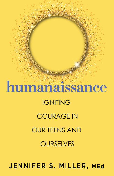 "humanaissance. Igniting courage in our teens and ourselves. Jennifer S. Miller, MEd." Goldener Kreis auf gelbem Hintergrund.