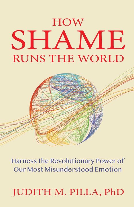 "HOW SHAME RUNS THE WORLD. Buntes Netz symbolisiert Emotionen. Autorenname: JUDITH M. PILLA, PhD."