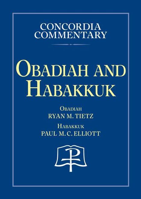 CONCORDIA COMMENTARY. OBADIAH AND HABAKKUK. Autoren: Ryan M. Tietz, Paul M.C. Elliott. Blaues Design mit Logo unten.
