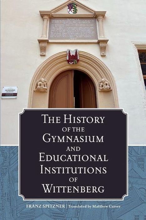 "The History of the Gymnasium and Educational Institutions of Wittenberg" von Franz Spitzner. Historisches Gebäudeportal.