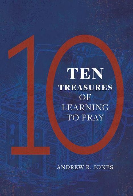 "Ten Treasures of Learning to Pray" von Andrew R. Jones. Großes rotes "10" auf blauem Hintergrund mit skizzierten Truhen.