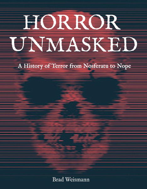 Brad Weismann: Horror Unmasked: A History of Terror from Nosferatu to Nope, Buch
