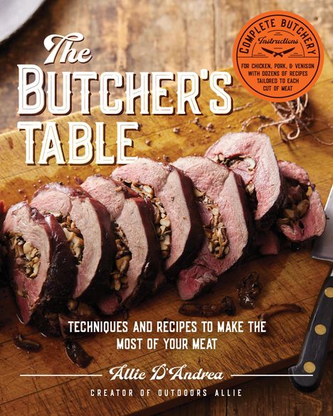 Allie D'Andrea: The Butcher's Table: Techniques and Recipes to Make the Most of Your Meat, Buch