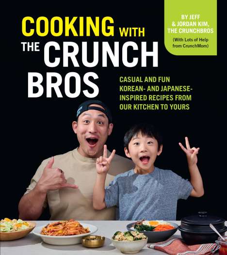 Jeff And Jordan Kim: Cooking with the Crunchbros: Casual and Fun Korean- And Japanese-Inspired Recipes from Our Kitchen to Yours, Buch