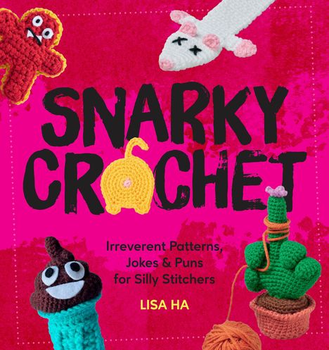 "SNARKY CROCHET" und "Irreverent Patterns, Jokes & Puns for Silly Stitchers" von Lisa Ha. Häkelarbeiten: Kaktus, Emoji.