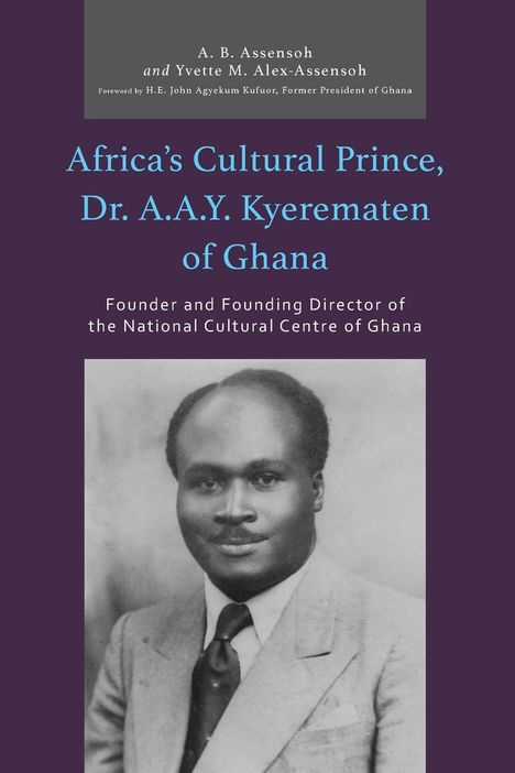 Yvette M. Alex-Assensoh: Africa's Cultural Prince, Dr. A.A.Y. Kyerematen of Ghana, Buch