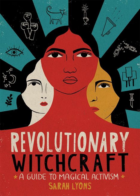 "Revolutionary Witchcraft: A Guide to Magical Activism" von Sarah Lyons. Drei Gesichter, Symbole im Hintergrund.
