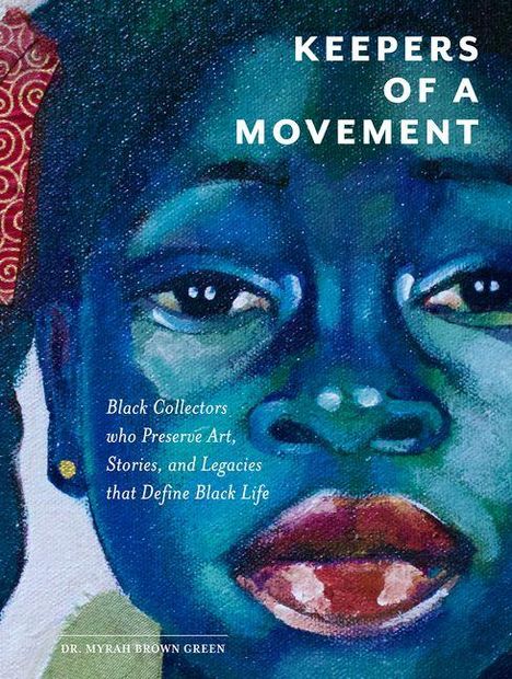 Text: "KEEPERS OF A MOVEMENT. Black Collectors who Preserve Art, Stories, and Legacies that Define Black Life." Dr. Myrah Brown Green. Malerei eines Gesichts.