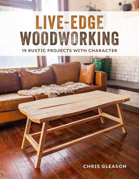 Text: Live-Edge Woodworking, 19 Rustic Projects with Character, Chris Gleason. Szene: Holz-Couchtisch vor Ledersofa.
