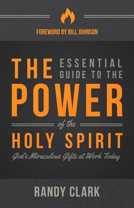 Randy Clark: The Essential Guide to the Power of the Holy Spirit: God's Miraculous Gifts at Work Today, Buch