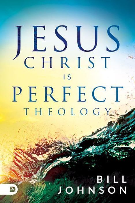 Bill Johnson: Jesus Christ Is Perfect Theology, Buch