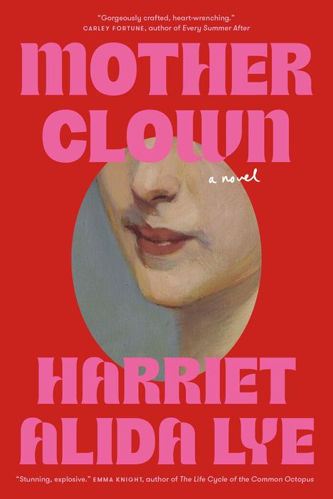 „MOTHER CLOWN“, „a novel“, „HARRIET ALIDA LYE“. Illustration von Lippen und Kinn auf rotem Hintergrund.