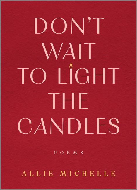 Text: "DON'T WAIT TO LIGHT THE CANDLES. POEMS. ALLIE MICHELLE." Hintergrund in dunklem Rot.