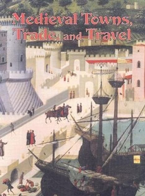 "Medieval Towns, Trade, and Travel." Illustration: Mittelalterliche Stadt mit Burg, Hafen, Schiffen und Menschen in Tuniken.