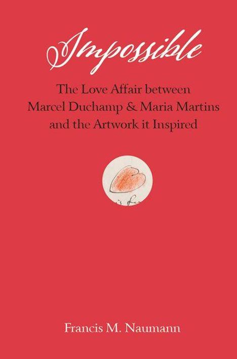 "Impossible: The Love Affair between Marcel Duchamp & Maria Martins and the Artwork it Inspired" von Francis M. Naumann.