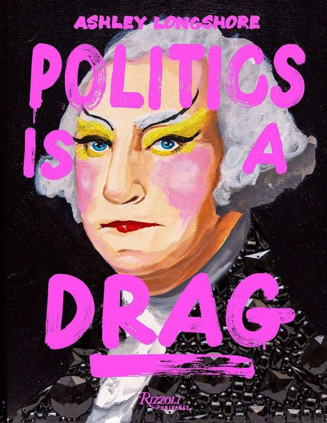 Text: "Ashley Longshore", "Politics is a Drag". Illustration eines Porträts mit auffälligem Make-up und farbigen Texten.