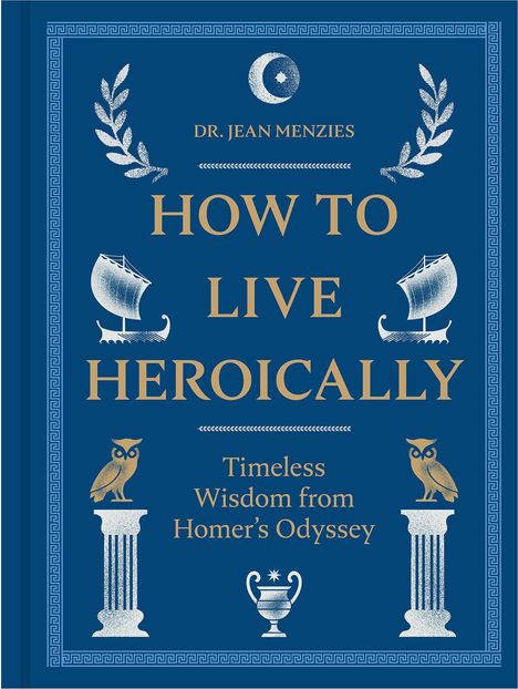 „How to Live Heroically“ von Dr. Jean Menzies. „Timeless Wisdom from Homer’s Odyssey.“ Antikes Design mit Schiffen und Eulen.