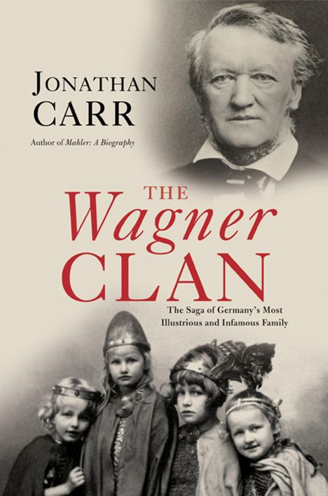 Jonathan Carr: The Wagner Clan: The Saga of Germany's Most Illustrious and Infamous Family, Buch