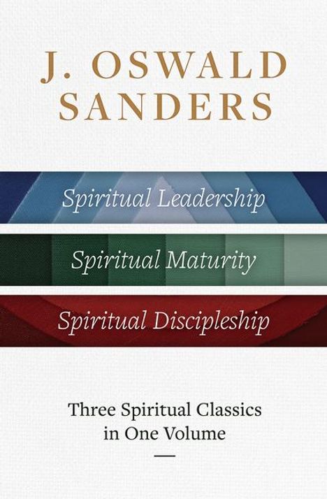 J Oswald Sanders: J. Oswald Sanders: Three Spiritual Classics in One Volume, Buch