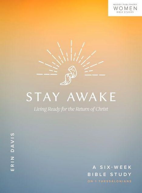 Text: "STAY AWAKE, Living Ready for the Return of Christ, Erin Davis, A Six-Week Bible Study on 1 Thessalonians." Oben ein Logo.