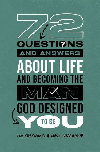 "72 Questions and Answers About Life and Becoming the Man God Designed You to Be. Tim Shoemaker & Mark Shoemaker."