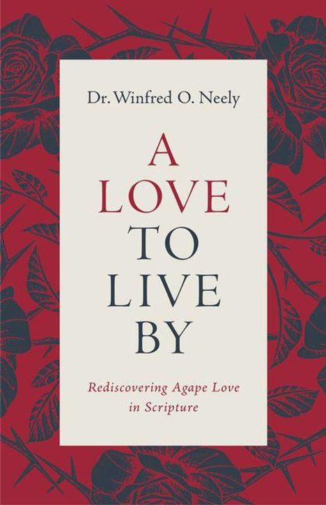 "A Love to Live By. Rediscovering Agape Love in Scripture. Dr. Winfred O. Neely" steht vor rosafarbenem Rosenmuster.