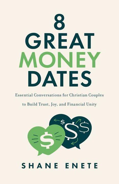 "8 GREAT MONEY DATES: Essential Conversations for Christian Couples to Build Trust, Joy, and Financial Unity. Shane Enete."