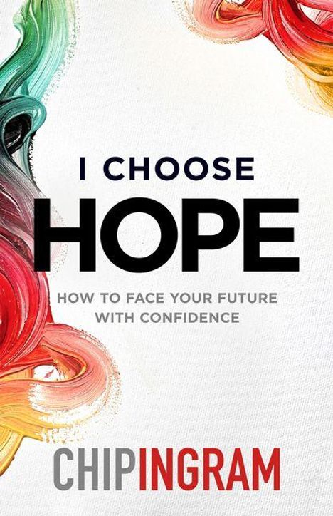 "I CHOOSE HOPE - HOW TO FACE YOUR FUTURE WITH CONFIDENCE" von CHIP INGRAM. Bunte Pinselstriche rahmen den Text.